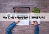 乐东区块链公司有哪些项目[乐东重大项目]