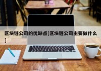 区块链公司的优缺点[区块链公司主要做什么]