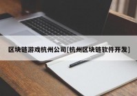 区块链游戏杭州公司[杭州区块链软件开发]