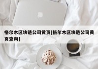 格尔木区块链公司黄页[格尔木区块链公司黄页查询]