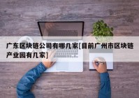 广东区块链公司有哪几家[目前广州市区块链产业园有几家]