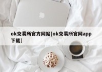 ok交易所官方网站[ok交易所官网app下载]