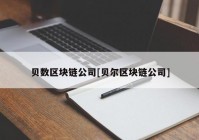 贝数区块链公司[贝尔区块链公司]