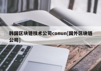 韩国区块链技术公司conun[国外区块链公司]