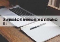 区块链瑞士公司有哪些公司[有名的区块链公司]