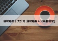 区块链的十大公司[区块链巨头公司有哪些]